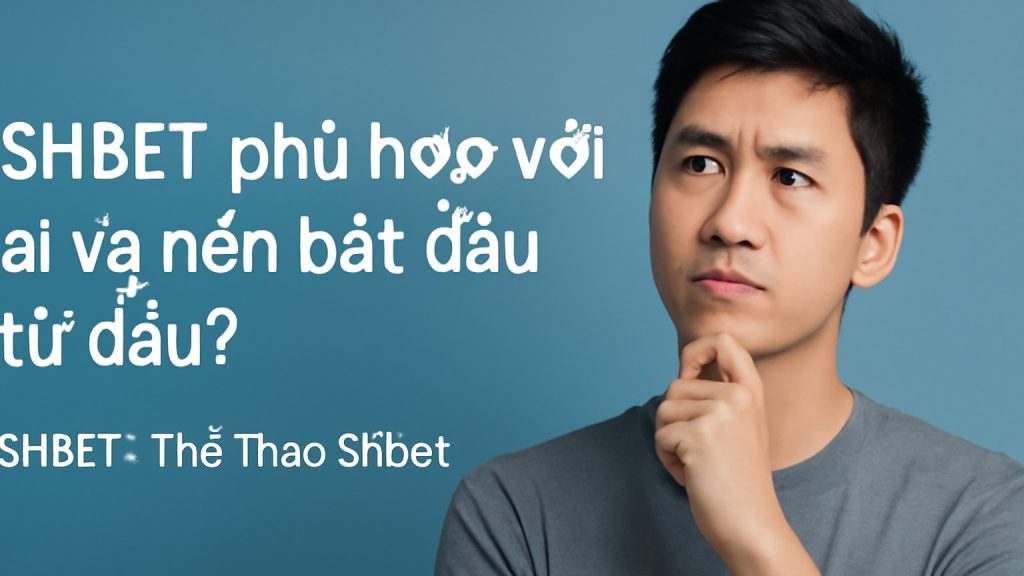 Minh họa: SHBET phù hợp với ai và nên bắt đầu từ đâu?