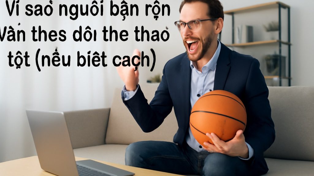 Minh họa: Vì sao người bận rộn vẫn theo dõi thể thao tốt (nếu biết cách)